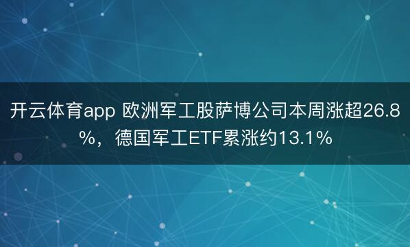 开云体育app 欧洲军工股萨博公司本周涨超26.8%,德国军工ETF累涨约13.1%
