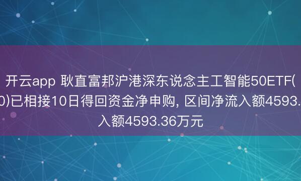开云app 耿直富邦沪港深东说念主工智能50ETF(517800)已相接10日得回资金净申购, 区间净流入额4593.36万元