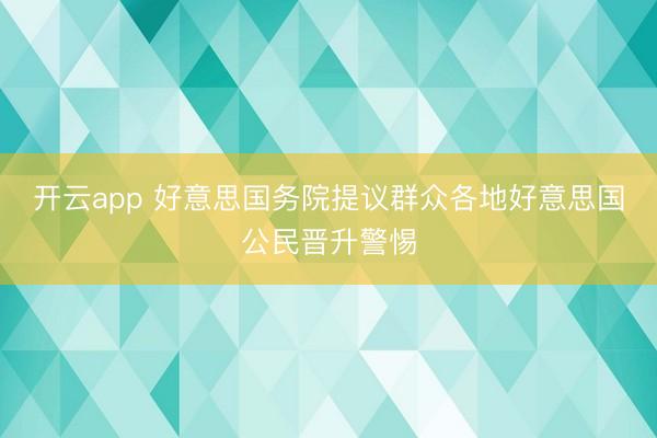 开云app 好意思国务院提议群众各地好意思国公民晋升警惕