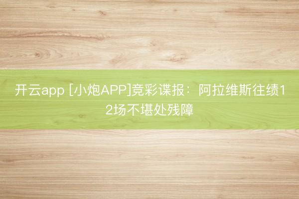 开云app [小炮APP]竞彩谍报：阿拉维斯往绩12场不堪处残障