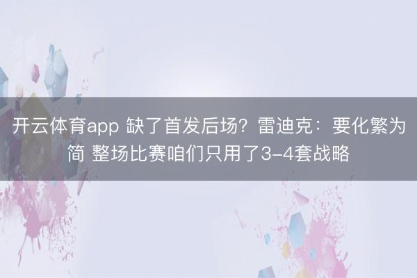 开云体育app 缺了首发后场？雷迪克：要化繁为简 整场比赛咱们只用了3-4套战略