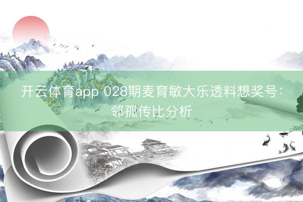开云体育app 028期麦育敏大乐透料想奖号：邻孤传比分析