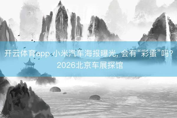 开云体育app 小米汽车海报曝光， 会有“彩蛋”吗? 2026北京车展探馆